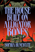 The House Built on Alligator Bones: A Novel cover image